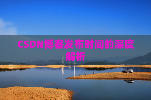CSDN博客发布时间的深度解析