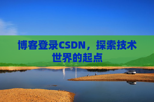 博客登录CSDN，探索技术世界的起点
