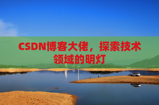 CSDN博客大佬，探索技术领域的明灯