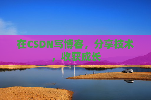 在CSDN写博客，分享技术，收获成长